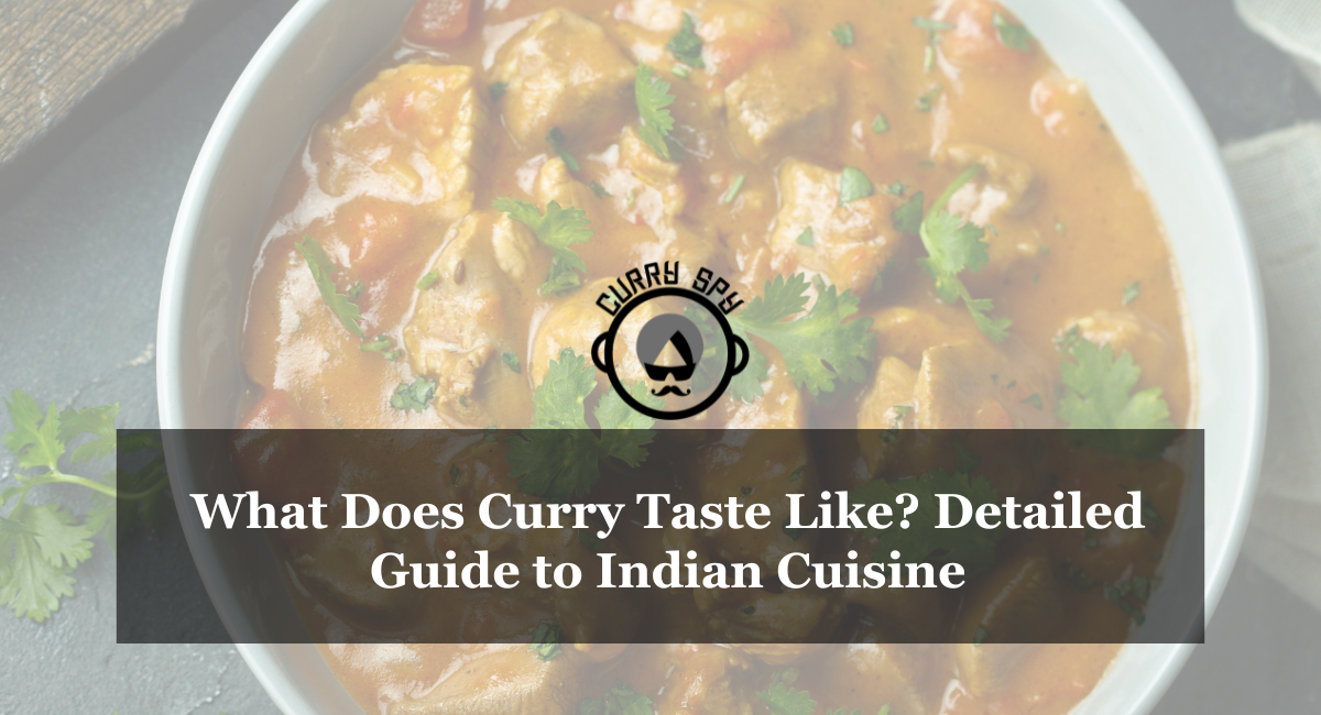 What Does Curry Taste Like? Detailed Guide to Indian Cuisine