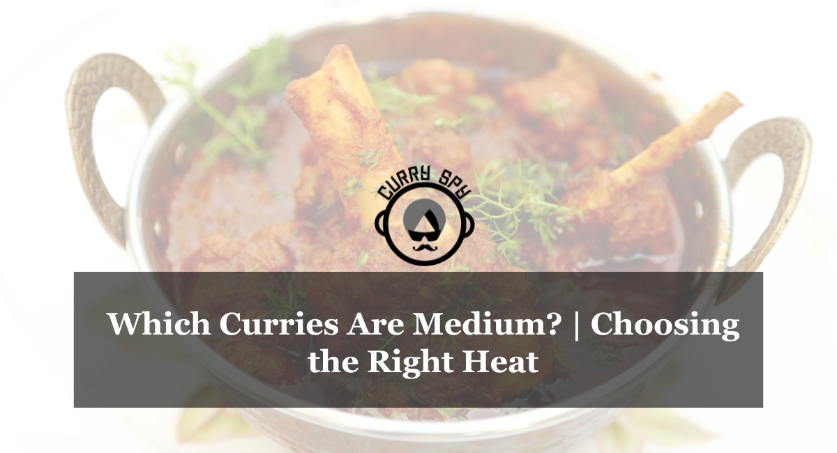Which Curries Are Medium? | Choosing the Right Heat