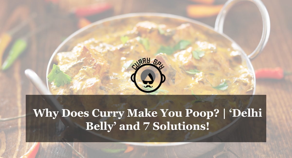 Why Does Curry Make You Poop? | ‘Delhi Belly’ and 7 Solutions!